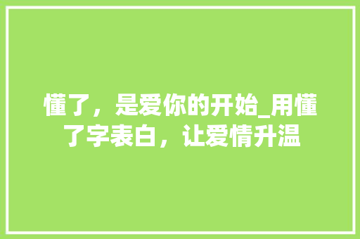 懂了，是爱你的开始_用懂了字表白，让爱情升温