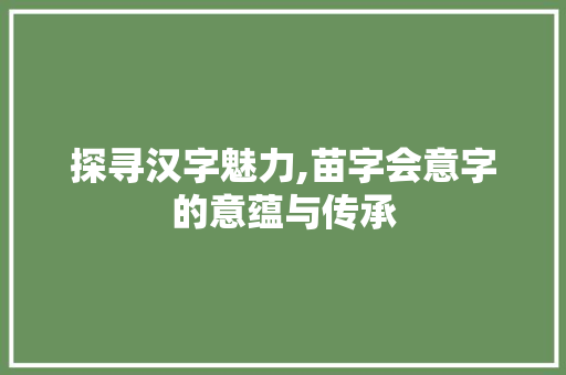 探寻汉字魅力,苗字会意字的意蕴与传承