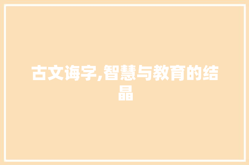 古文诲字,智慧与教育的结晶