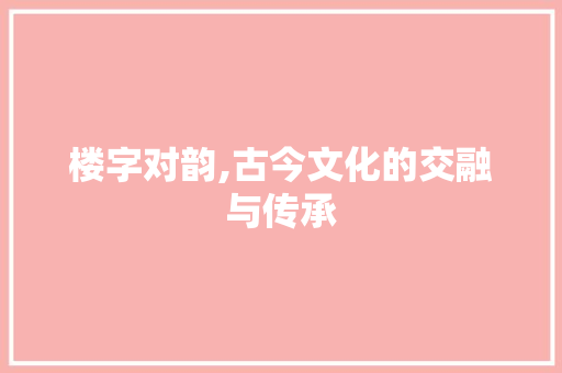 楼字对韵,古今文化的交融与传承