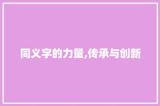 同义字的力量,传承与创新