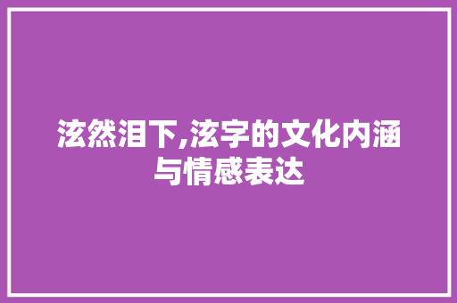 泫然泪下,泫字的文化内涵与情感表达
