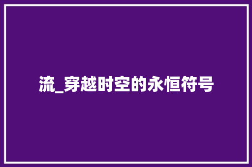 流_穿越时空的永恒符号