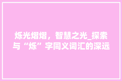 烁光熠熠，智慧之光_探索与“烁”字同义词汇的深远内涵