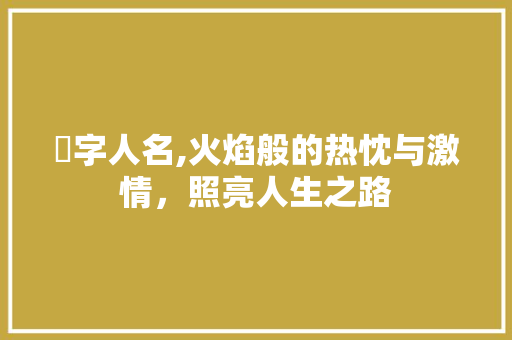 燚字人名,火焰般的热忱与激情，照亮人生之路