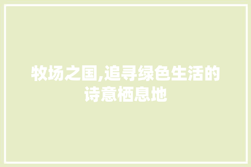 牧场之国,追寻绿色生活的诗意栖息地