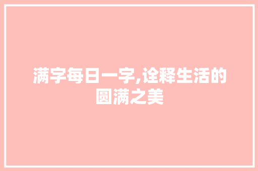 满字每日一字,诠释生活的圆满之美