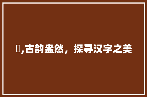 琑,古韵盎然，探寻汉字之美