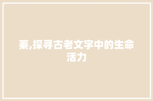 蓁,探寻古老文字中的生命活力