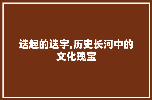 迭起的迭字,历史长河中的文化瑰宝