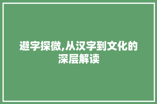 避字探微,从汉字到文化的深层解读