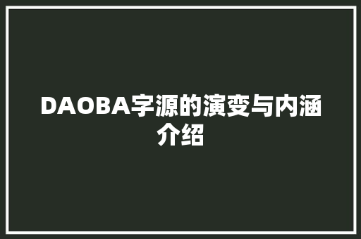 DAOBA字源的演变与内涵介绍
