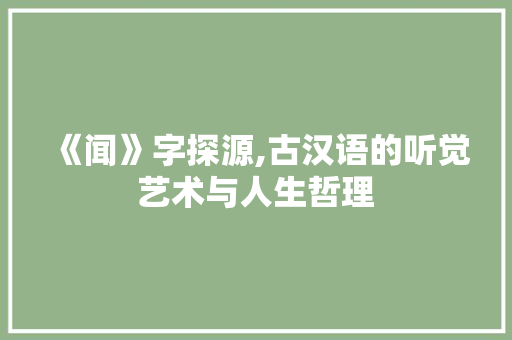 《闻》字探源,古汉语的听觉艺术与人生哲理