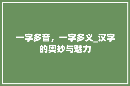 一字多音，一字多义_汉字的奥妙与魅力