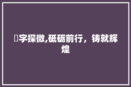 劼字探微,砥砺前行，铸就辉煌