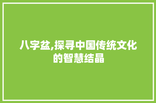 八字盆,探寻中国传统文化的智慧结晶
