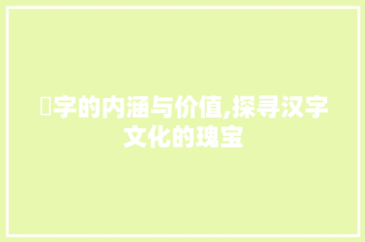 咅字的内涵与价值,探寻汉字文化的瑰宝