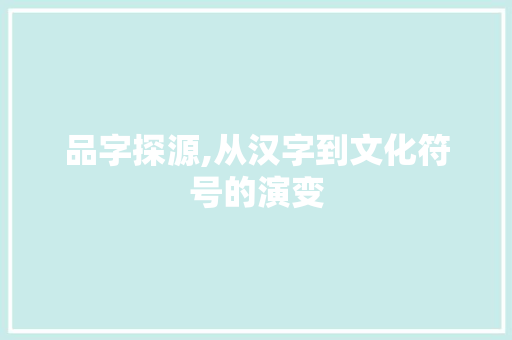 品字探源,从汉字到文化符号的演变