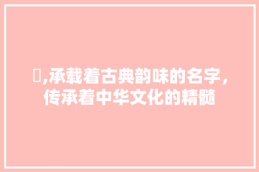 婈,承载着古典韵味的名字，传承着中华文化的精髓