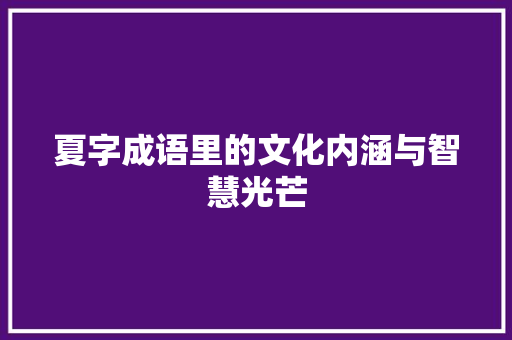 夏字成语里的文化内涵与智慧光芒