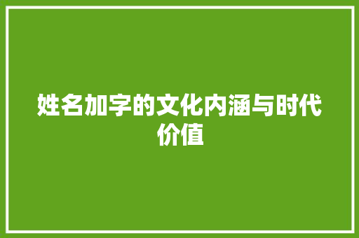 姓名加字的文化内涵与时代价值