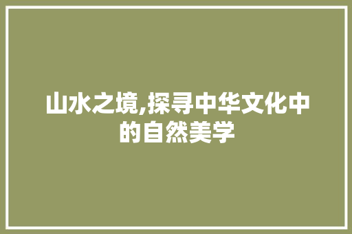 山水之境,探寻中华文化中的自然美学