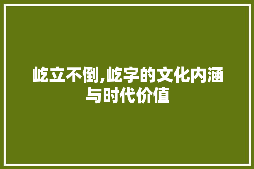 屹立不倒,屹字的文化内涵与时代价值