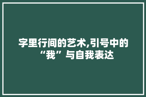 字里行间的艺术,引号中的“我”与自我表达