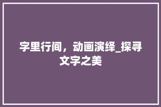 字里行间，动画演绎_探寻文字之美