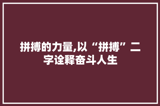 拼搏的力量,以“拼搏”二字诠释奋斗人生