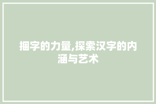 捆字的力量,探索汉字的内涵与艺术