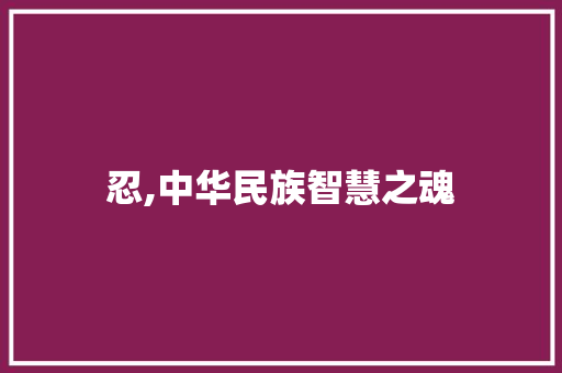 忍,中华民族智慧之魂