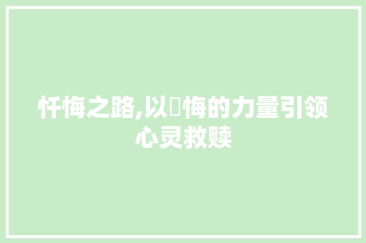 忏悔之路,以懺悔的力量引领心灵救赎