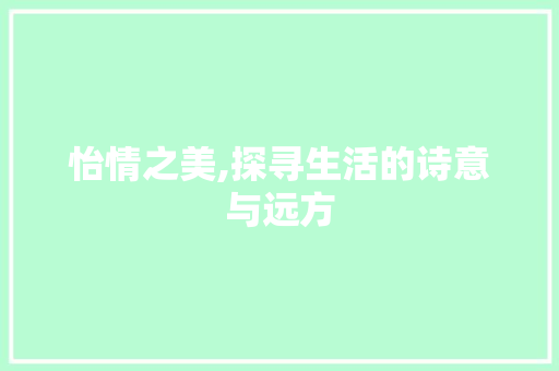 怡情之美,探寻生活的诗意与远方