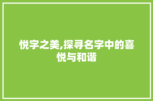 悦字之美,探寻名字中的喜悦与和谐