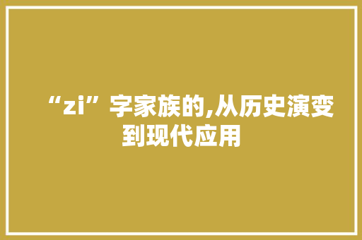 “zi”字家族的,从历史演变到现代应用