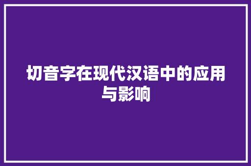 切音字在现代汉语中的应用与影响