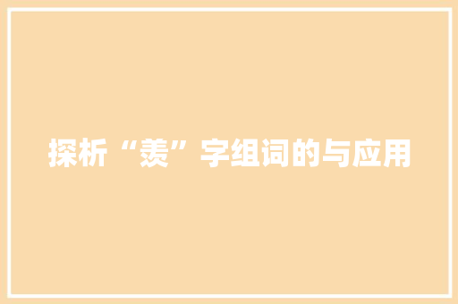 探析“羡”字组词的与应用