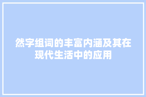 然字组词的丰富内涵及其在现代生活中的应用