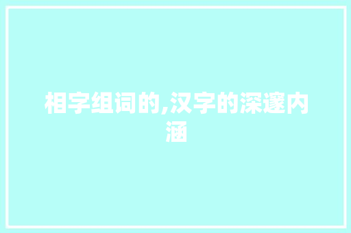 相字组词的,汉字的深邃内涵