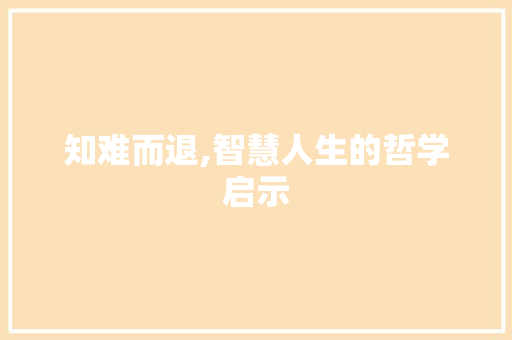 知难而退,智慧人生的哲学启示