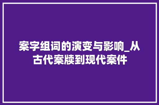 案字组词的演变与影响_从古代案牍到现代案件