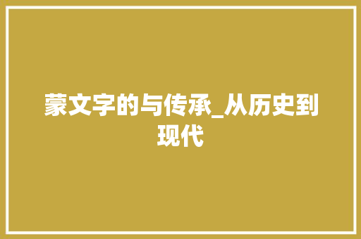 蒙文字的与传承_从历史到现代