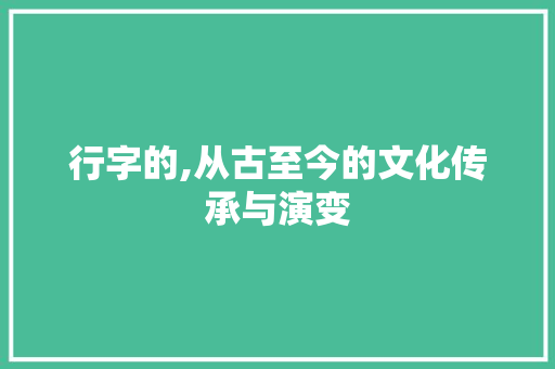 行字的,从古至今的文化传承与演变