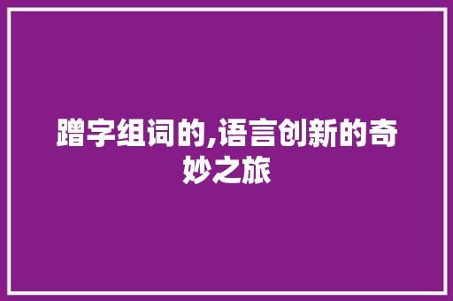 蹭字组词的,语言创新的奇妙之旅