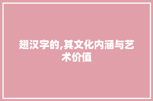 翅汉字的,其文化内涵与艺术价值