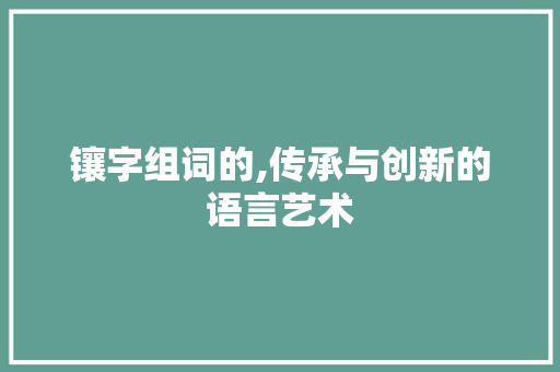 镶字组词的,传承与创新的语言艺术