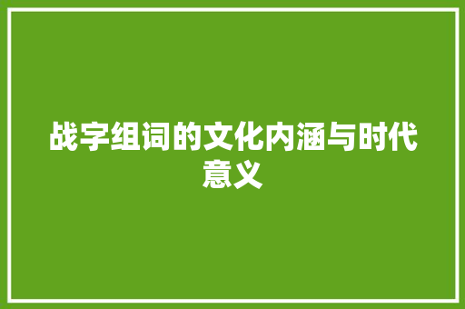战字组词的文化内涵与时代意义