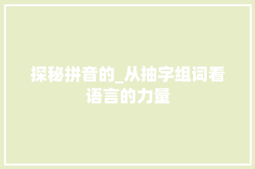 探秘拼音的_从抽字组词看语言的力量