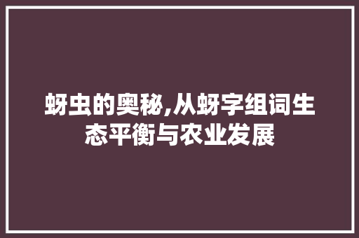 蚜虫的奥秘,从蚜字组词生态平衡与农业发展